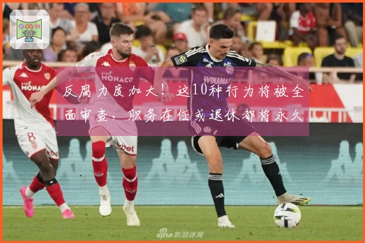 反腐力度加大！这10种行为将被全面审查，职务在任或退休都将永久追责
